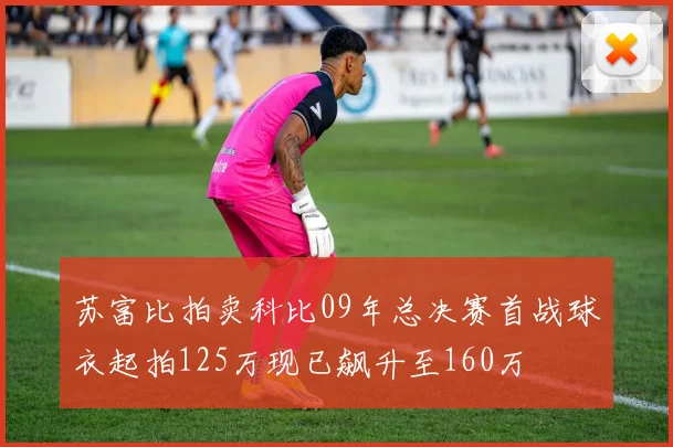 苏富比拍卖科比09年总决赛首战球衣起拍125万现已飙升至160万
