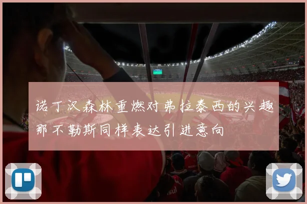 诺丁汉森林重燃对弗拉泰西的兴趣那不勒斯同样表达引进意向